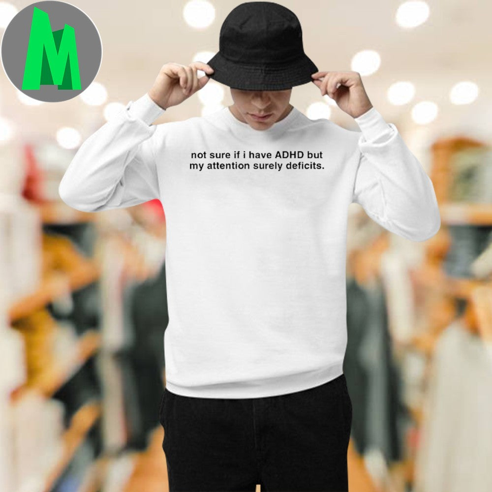 Sien Loves Videos Wearing Not Sure If I Have Adhd But My Attention Surely Deficits Shirt