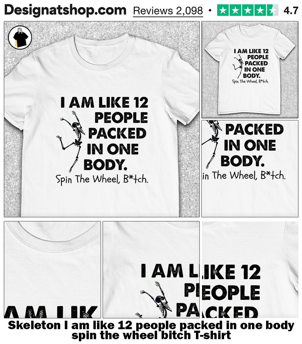 Skeleton I am like 12 people packed in one body spin the wheel bitch shirt