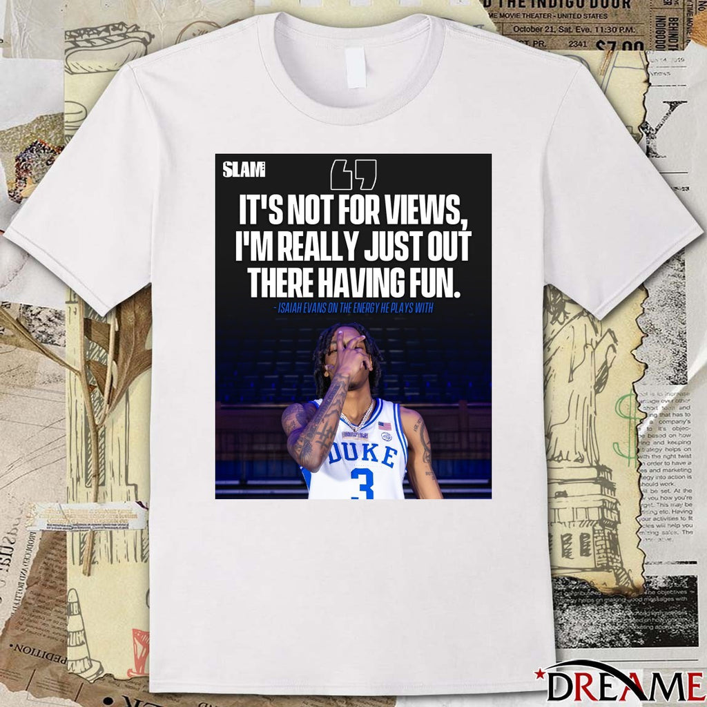 Slam It’s Not For Views I’m Really Just Out Here Having Fun Isaiah Evans On The Energy He Plays With Poster t-shirt