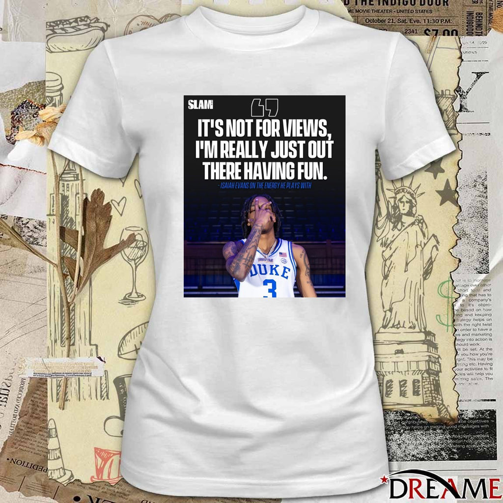 Slam It’s Not For Views I’m Really Just Out Here Having Fun Isaiah Evans On The Energy He Plays With Poster t-shirt