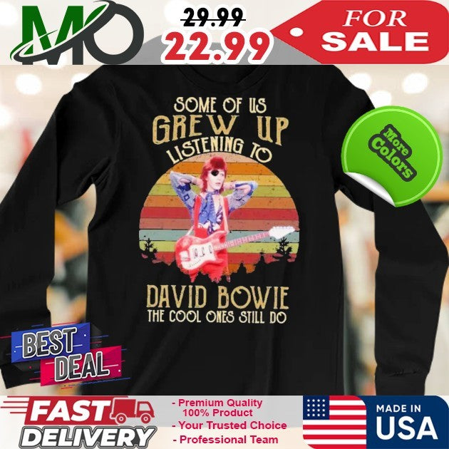Some Of Us Grew Up Listening To David Bowie The Cool Ones Still Do Shirt