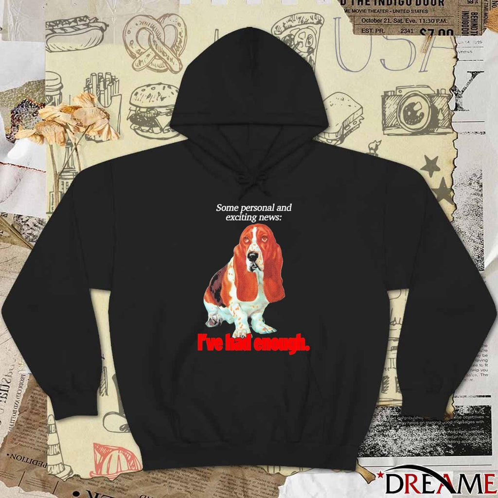 Some Personal And Exciting News I’ve Had Enough t-shirt