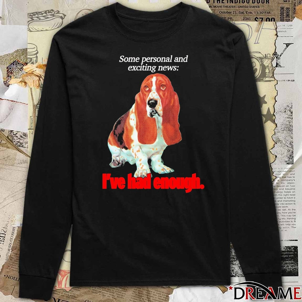 Some Personal And Exciting News I’ve Had Enough t-shirt