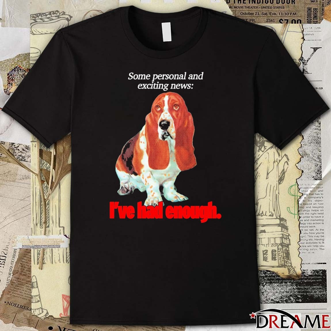 Some Personal And Exciting News I’ve Had Enough t-shirt