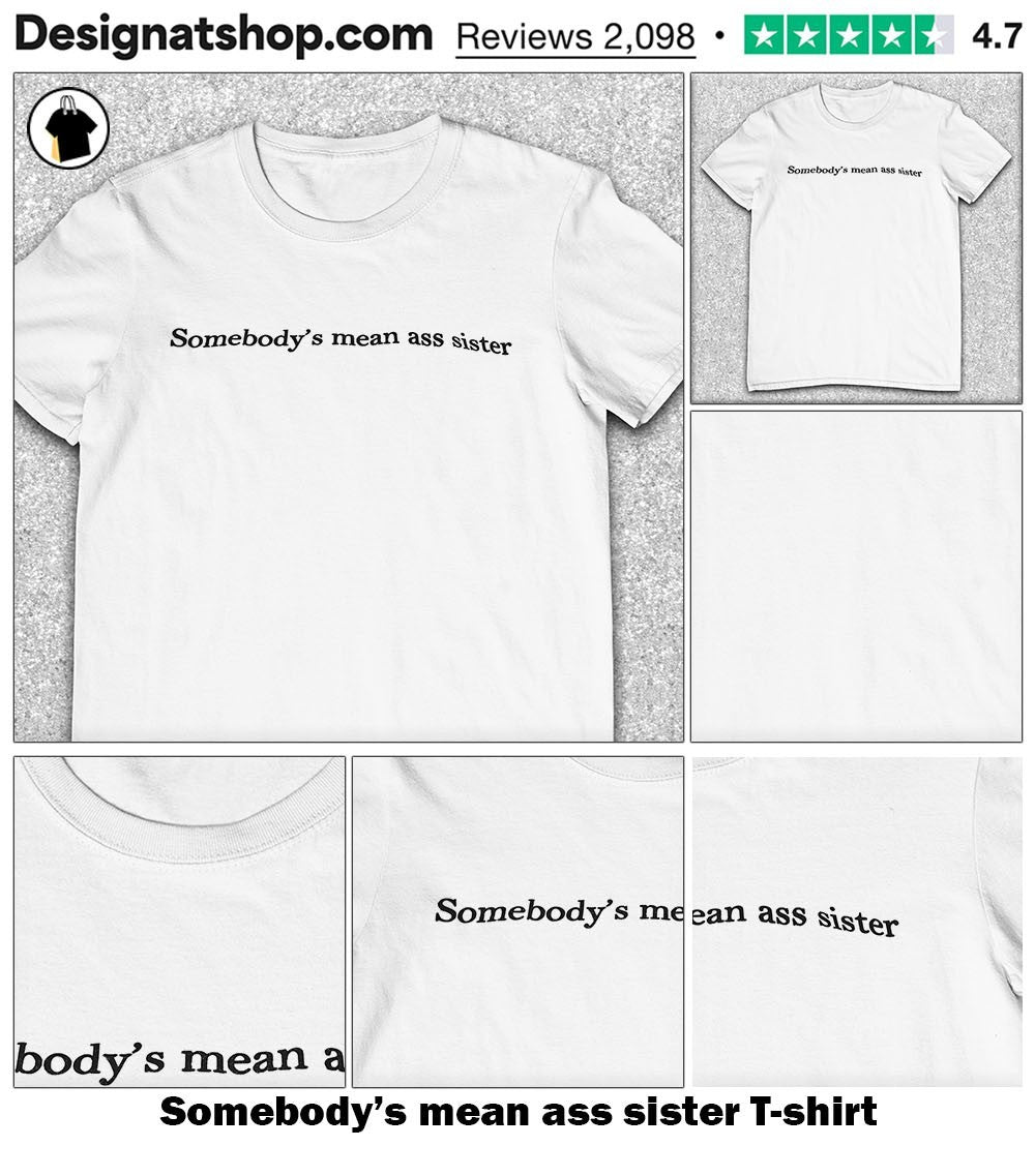 Somebody’s mean ass sister shirt