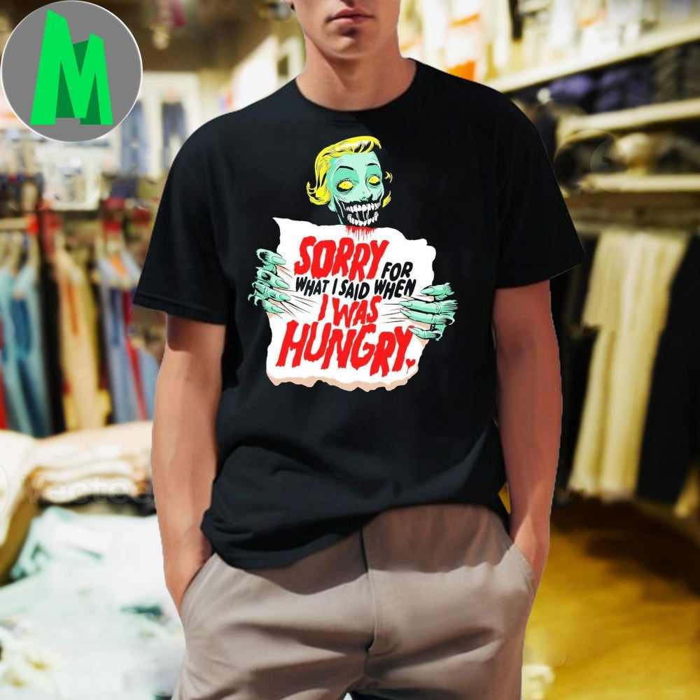 Sorry Zombie For What I Said When I Was Hungry Shirt