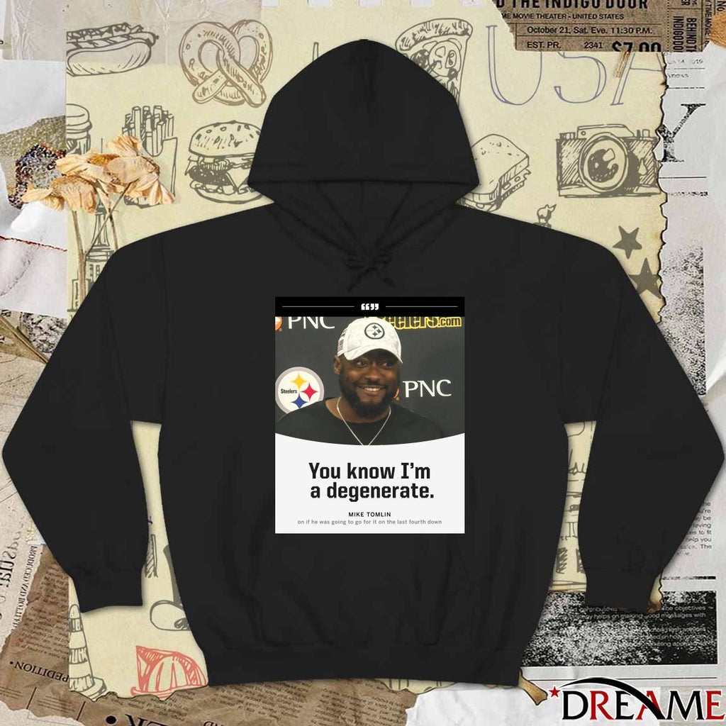 Steelers You Know I’m A Degenerate Mike Tomlin On If He Was Going To Go For It On The Last Fourth Down Poster t-shirt