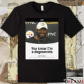 Steelers You Know I’m A Degenerate Mike Tomlin On If He Was Going To Go For It On The Last Fourth Down Poster t-shirt