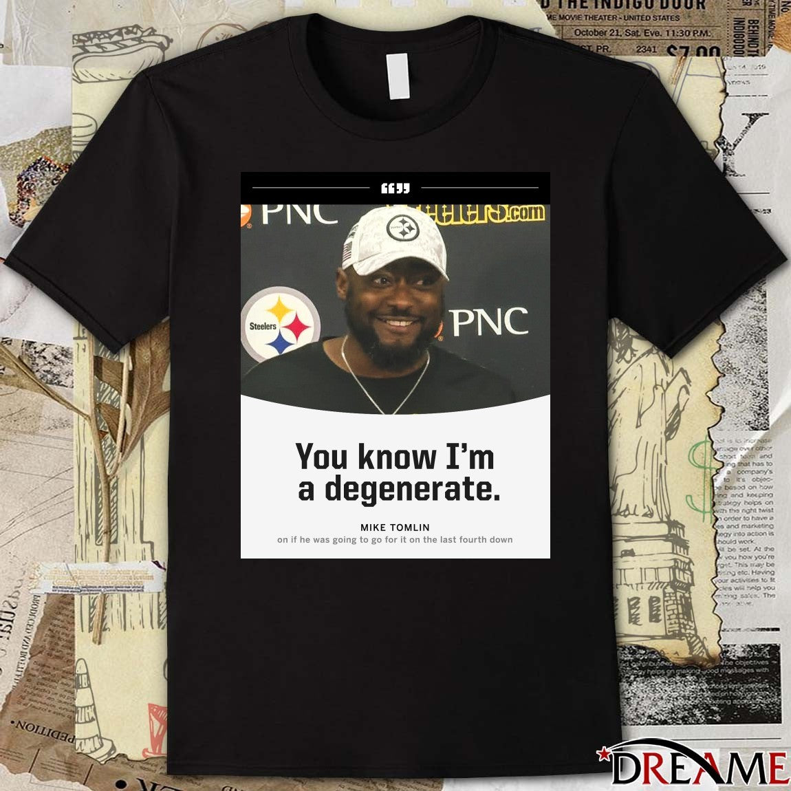 Steelers You Know I’m A Degenerate Mike Tomlin On If He Was Going To Go For It On The Last Fourth Down Poster t-shirt