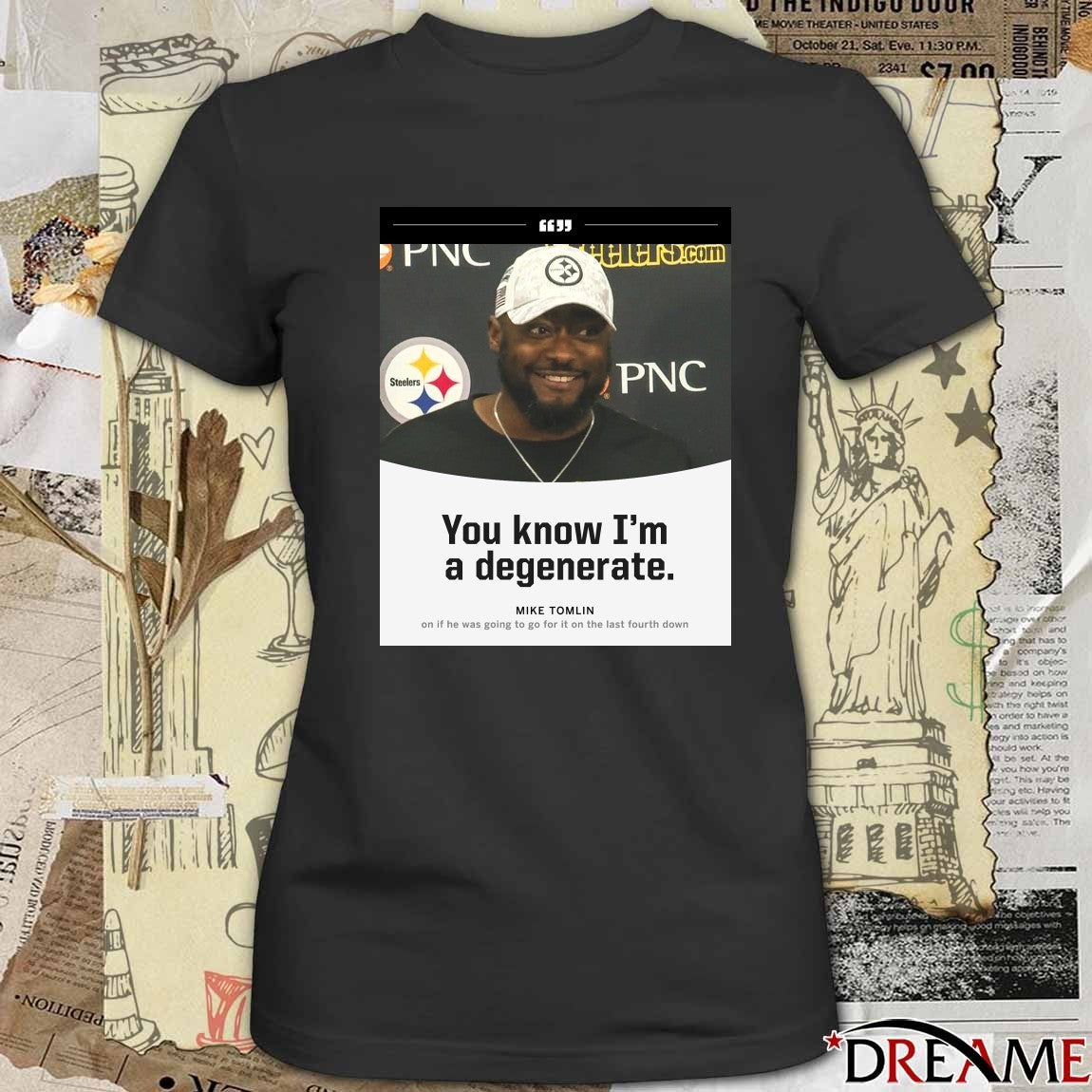 Steelers You Know I’m A Degenerate Mike Tomlin On If He Was Going To Go For It On The Last Fourth Down Poster t-shirt