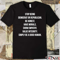 Stop Being Democrat Or Republican Be Honest Have Morals Show Empathy Value Integrity Simply Be A Good Human t-shirt