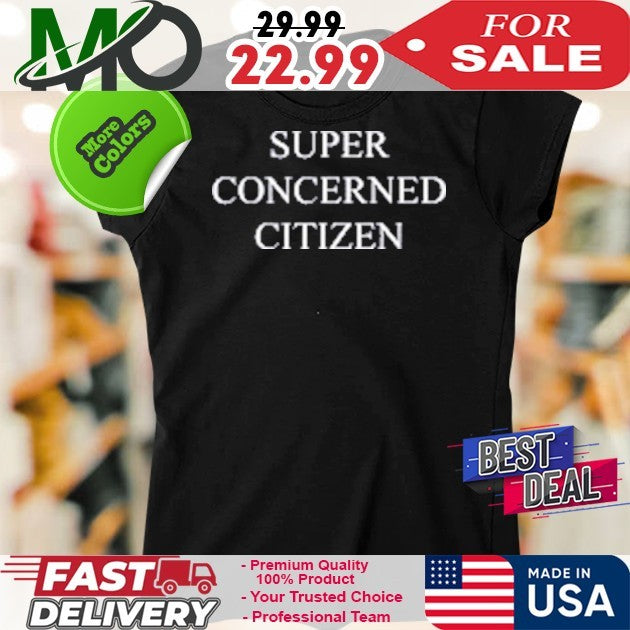 Super concerned citizen shirt