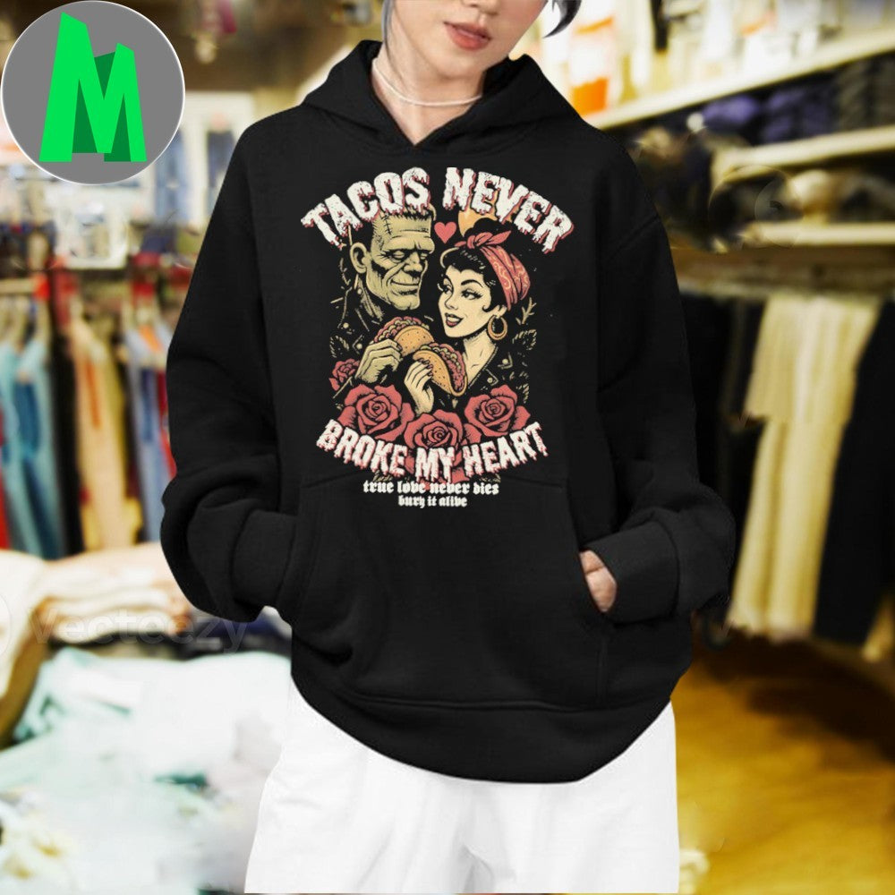 Tacos Never Broke My Heart True Love Never Bled Bury It Alive Shirt