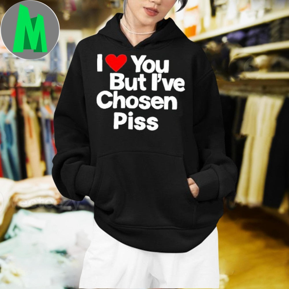 Teenhearts I Love You But I’ve Chosen Piss Funny Graphic T-Shirt