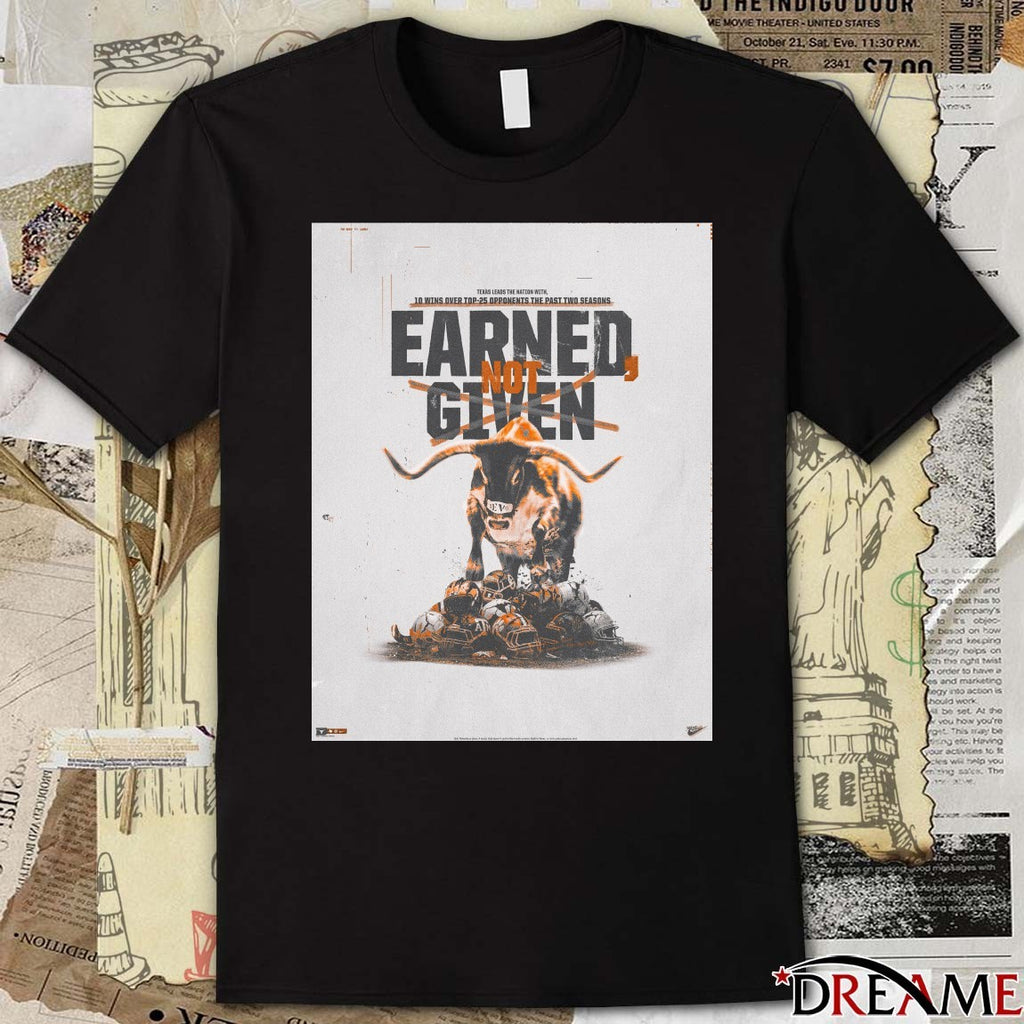 Texas Longhorns Earned, Not Given Texas Leads The Nation With 10 Wins Over Top 25 Opponents The Past Two Seasons Poster t-shirt