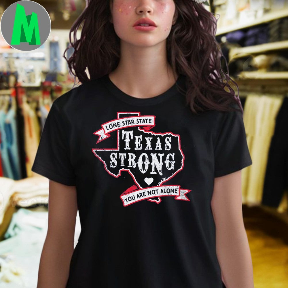 Texas Strong Lone Star State You Are Not Alone T-Shirt
