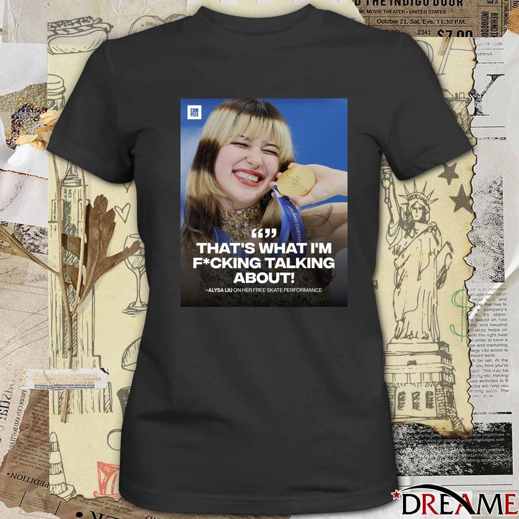 That’s What I’m Fucking Talking About – Alysa Liu On Her Free Skate Performance t-shirt