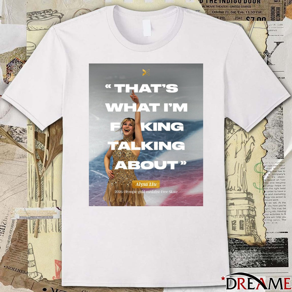 That’s What I’m Fuking Talking About Alysa Liu 2026 Olympic Gold Medalist-free Skate t-shirt