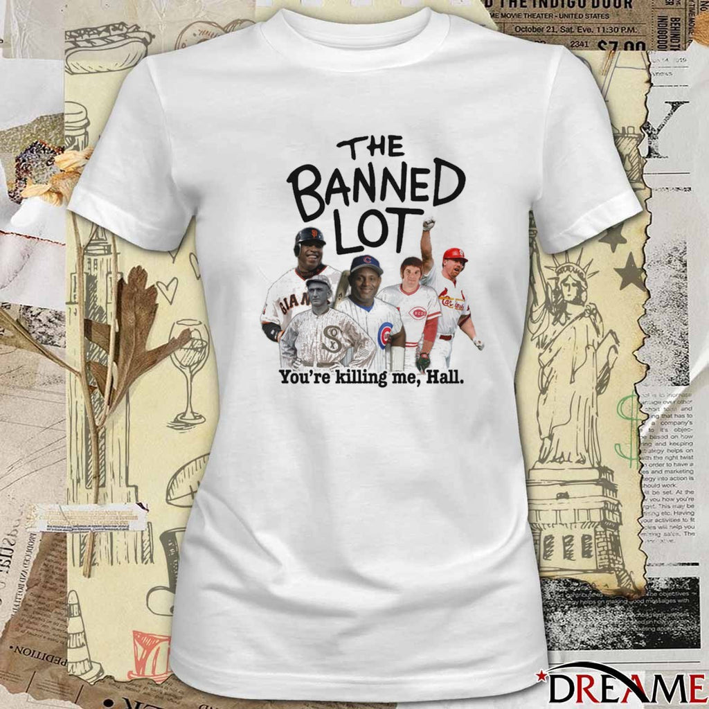 The Banned Lot You’re Killing Me Hall Legend Baseball t–shirt