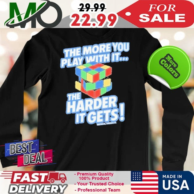 The More You Play With The Harder It Gets Tee Shirt Unethical Threads Store The More You Play With It Rubix Cube
