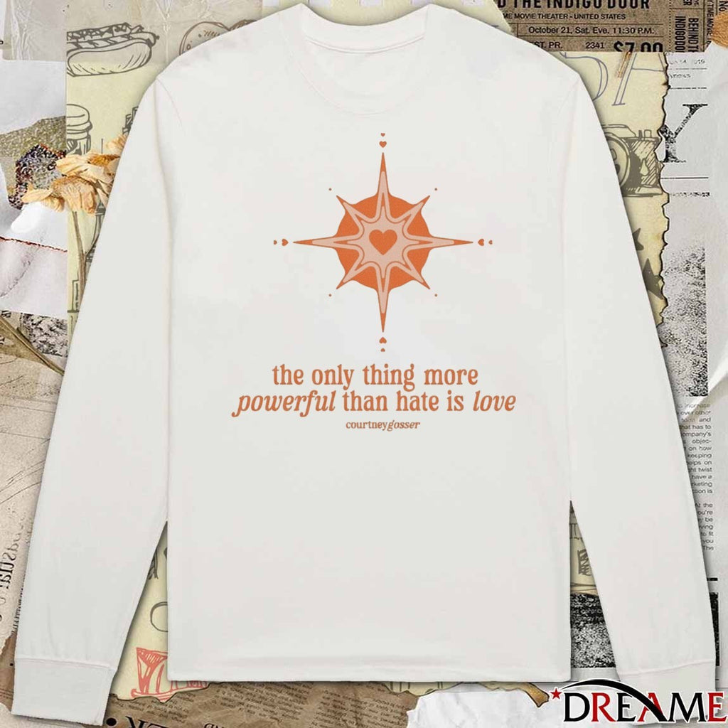 The Only Thing More Powerful Than Hate Is Love Courtney Gosser t-shirt