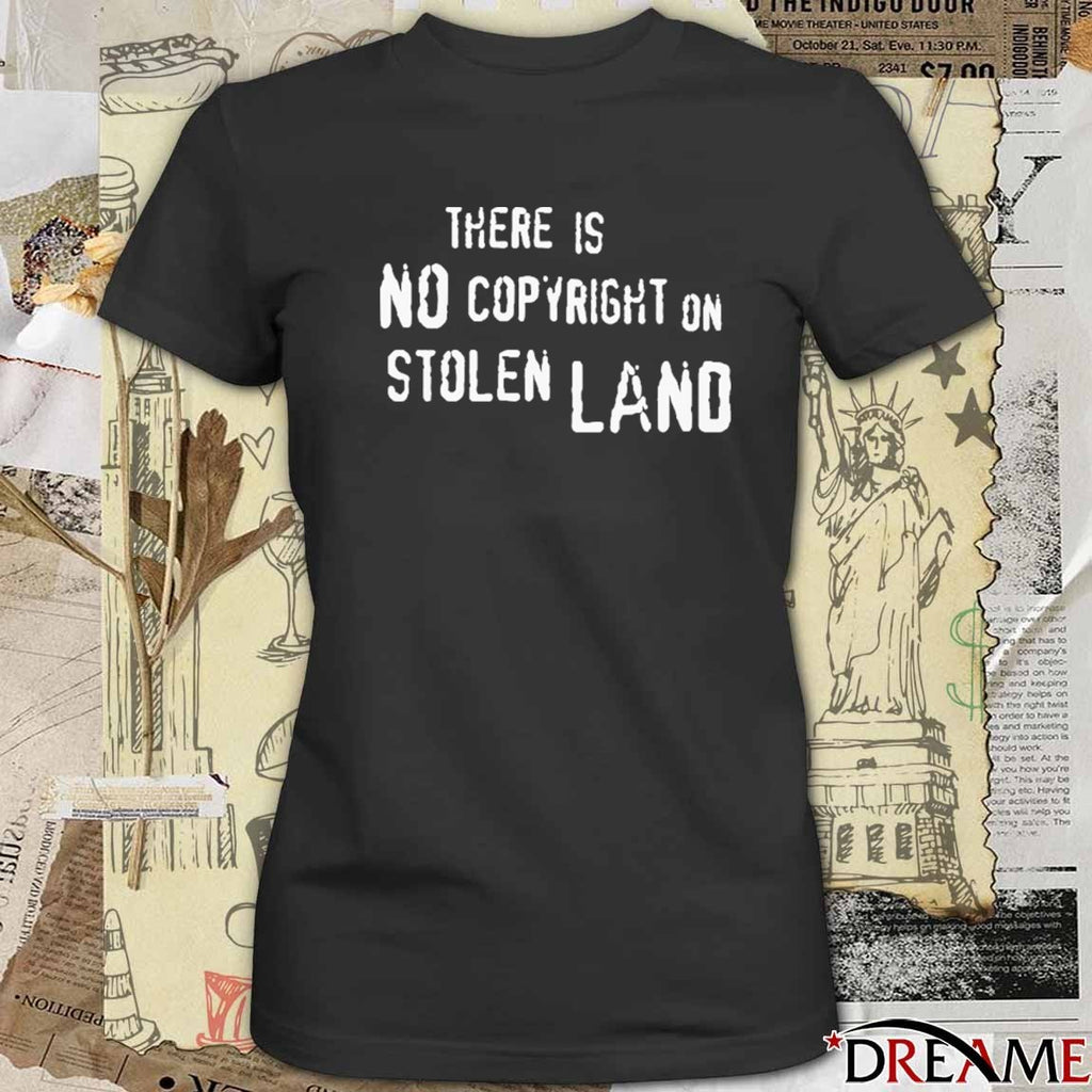 There Is No Copyright On Stolen Land t-shirt