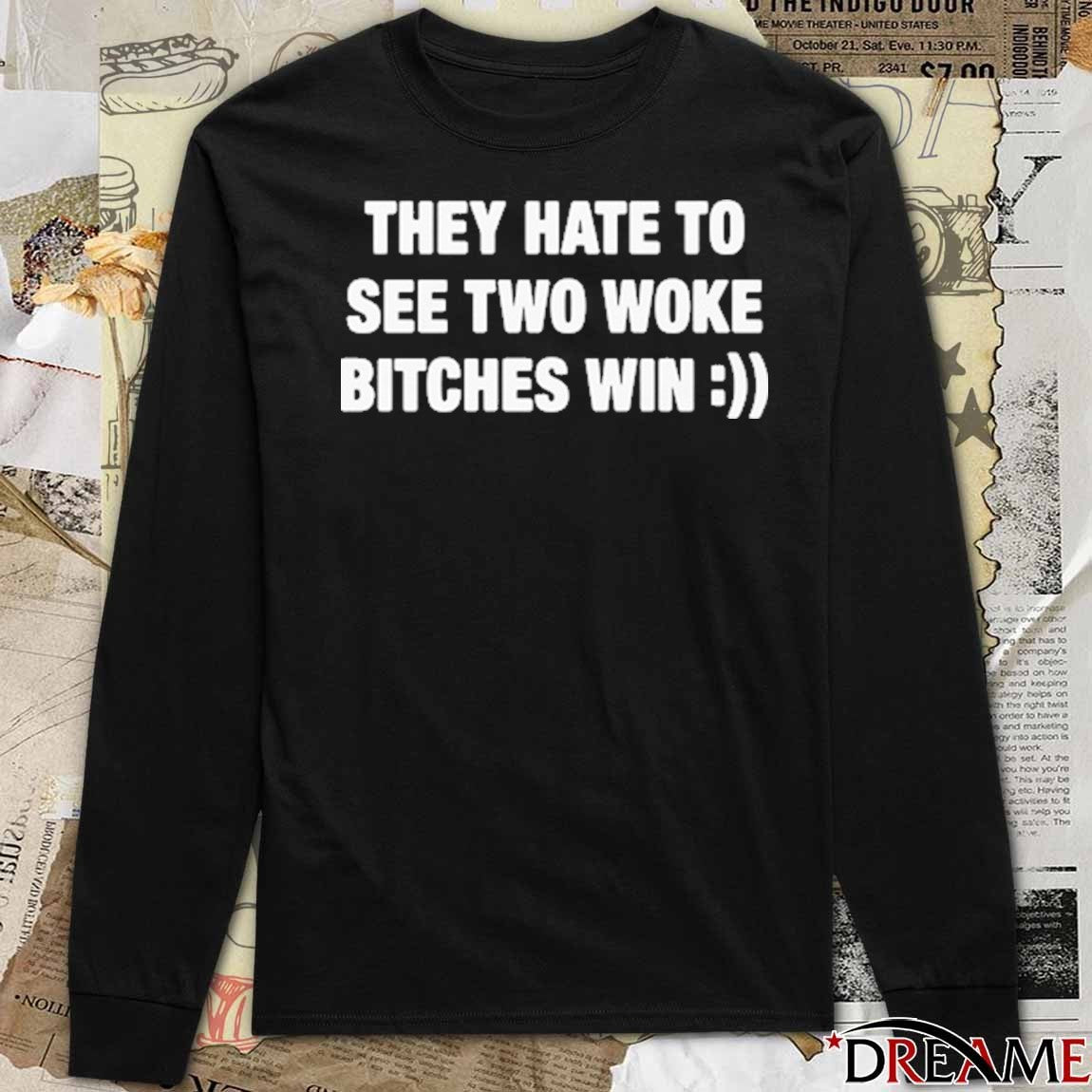 They Hate To See Two Woke Bitches Win t-shirt