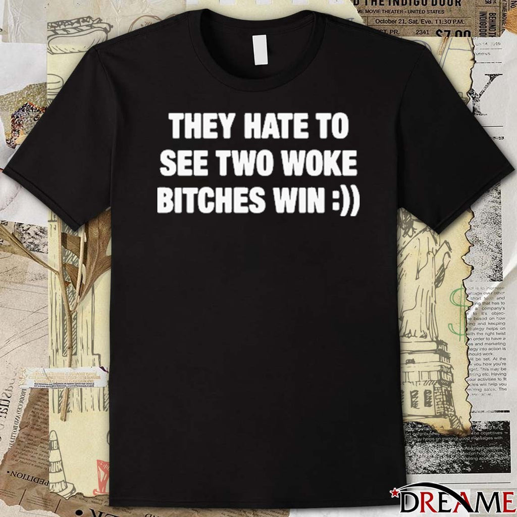 They Hate To See Two Woke Bitches Win t-shirt