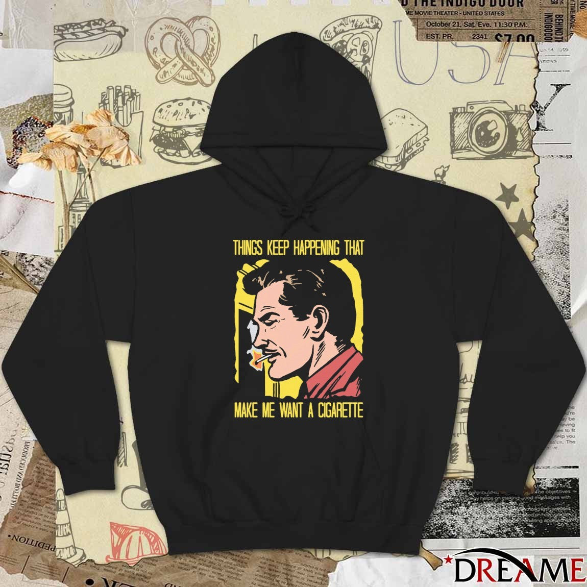 Things Keep Happening That Make Me Want A Cigarette That Go Hard t-shirt