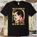 Things Keep Happening That Make Me Want A Cigarette That Go Hard t-shirt