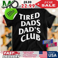 Tired Dads Dad’s Club Funny Fatherhood Shirt
