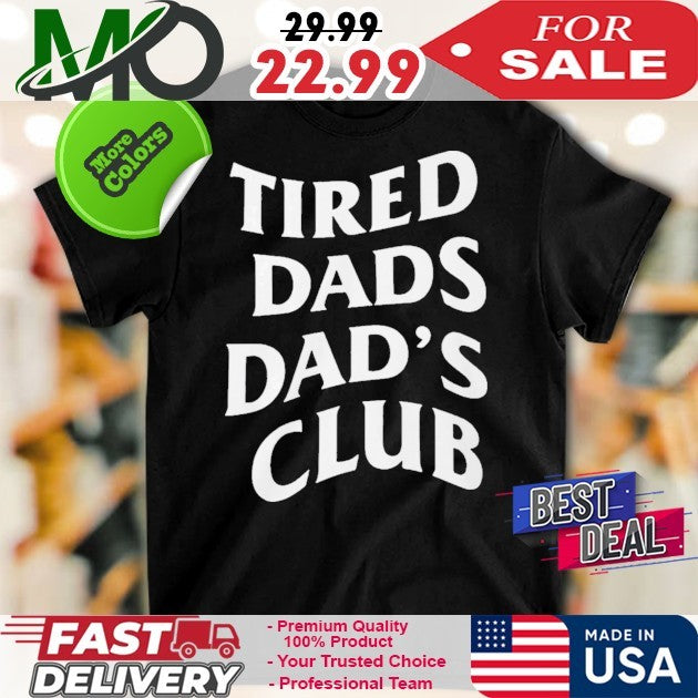 Tired Dads Dad’s Club Funny Fatherhood Shirt