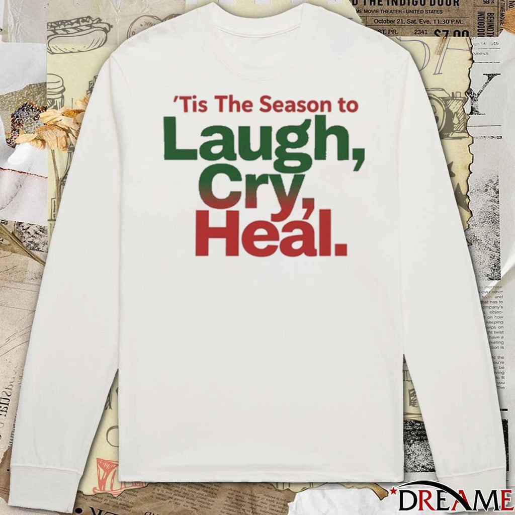 ‘Tis The Season To Laugh Cry Heal t-shirt