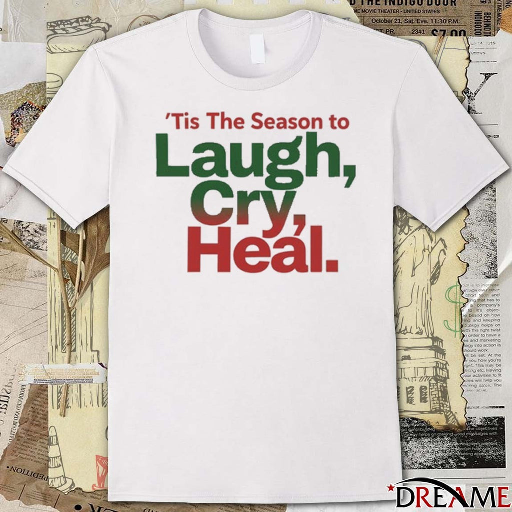 ‘Tis The Season To Laugh Cry Heal t-shirt