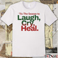 ‘Tis The Season To Laugh Cry Heal t-shirt