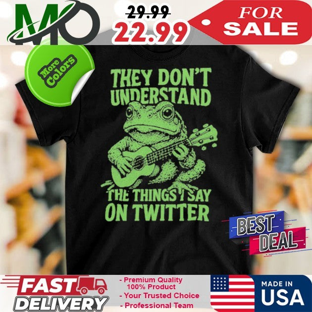 Toad Fundraiser They Don’t Understand The Thing I Say On Twitter Shirt
