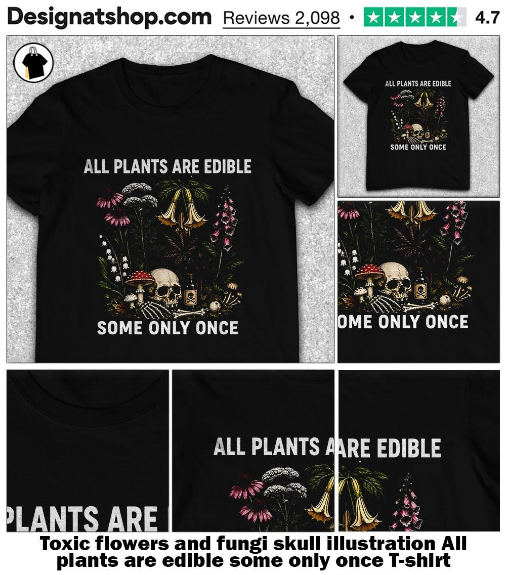 Toxic flowers and fungi skull illustration All plants are edible some only once shirt