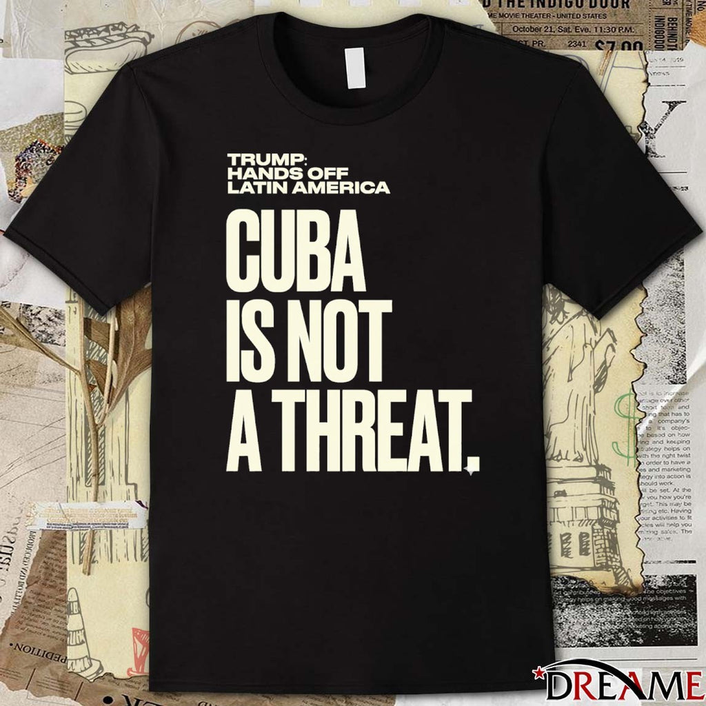 Trump Hands Off Latin America Cuba Is Not A Threat t-shirt