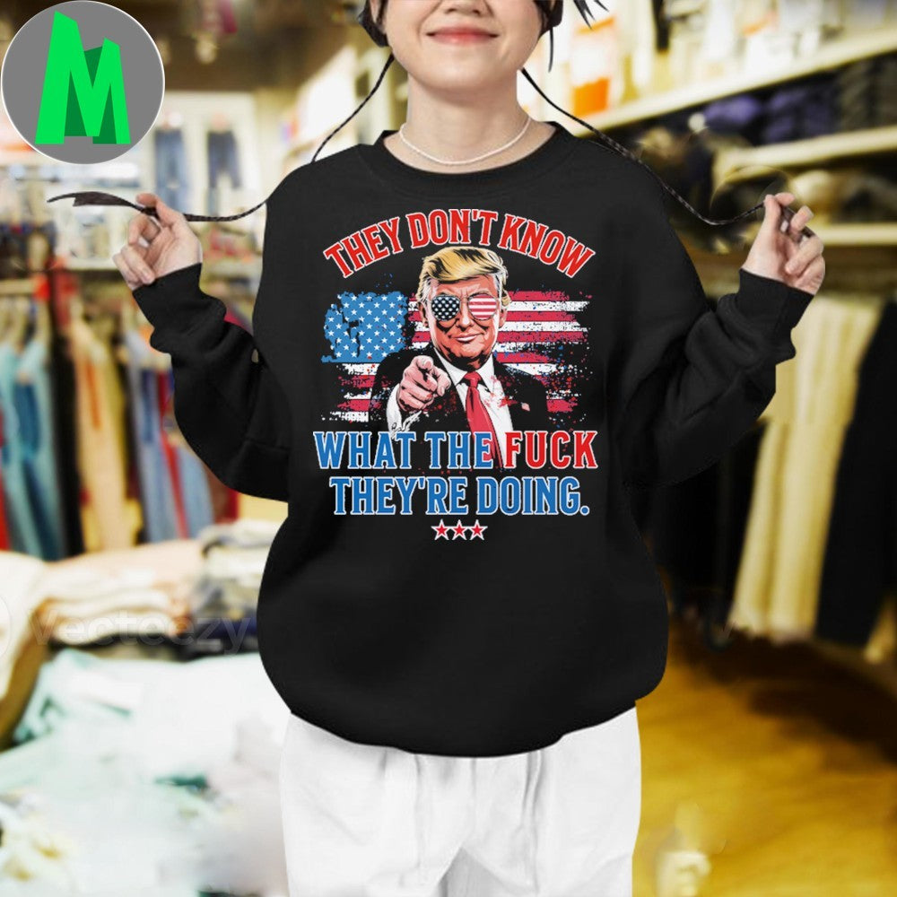 Trump They Don’t Know WTF They’re Doing 47th President U.S. Flag Shirt