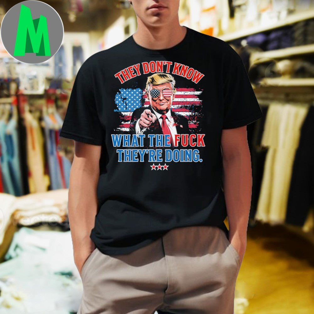 Trump They Don’t Know WTF They’re Doing 47th President U.S. Flag Shirt