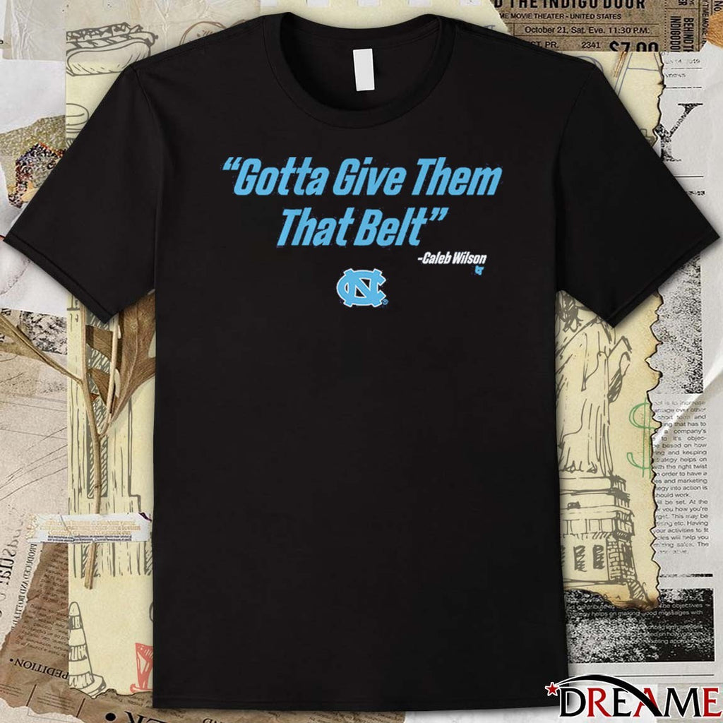 UNC Basketball Caleb Wilson Gotta Give Them That Belt t-shirt