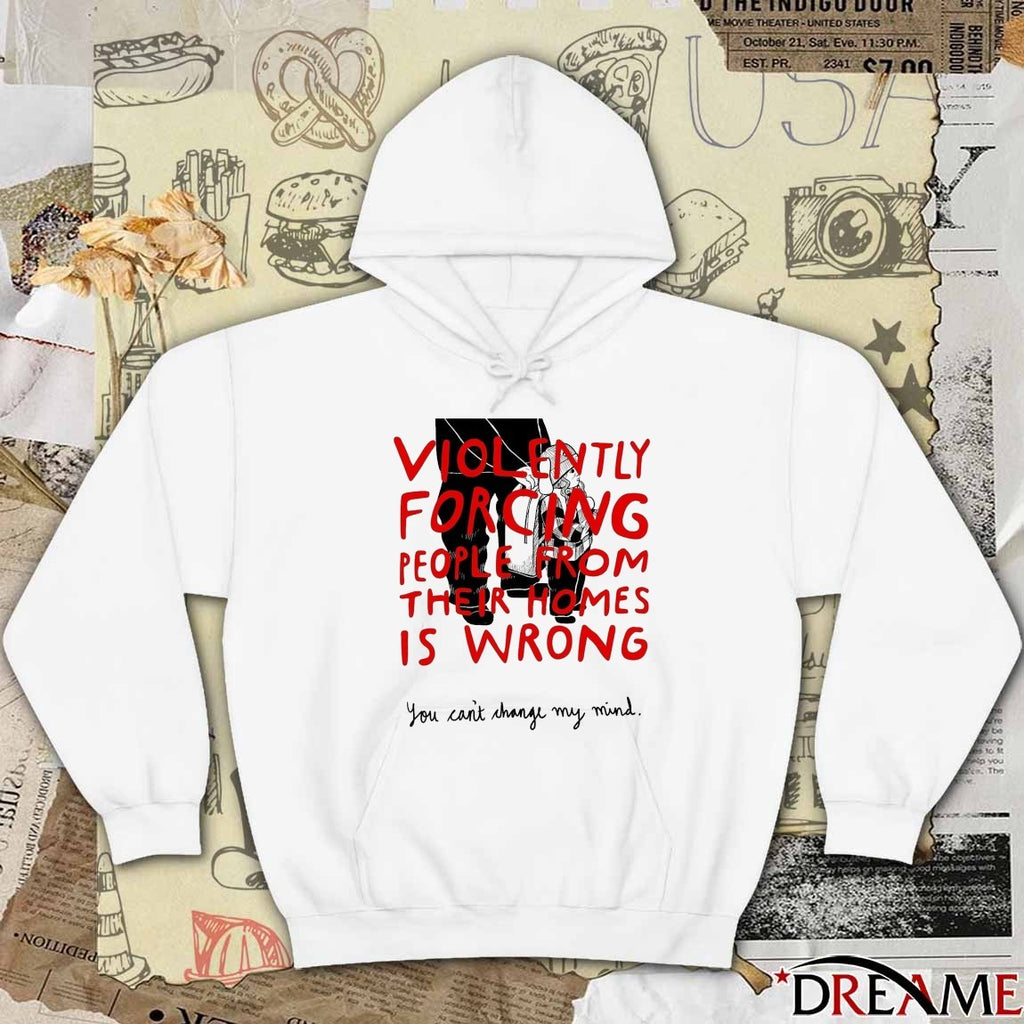 Violently Forcing People From Their Homes Is Wrong You Can’t Change My Mind Free Liam Ramos t-shirt