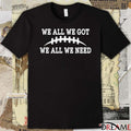 We All We Got We All We Need Retro 2026 t-shirt