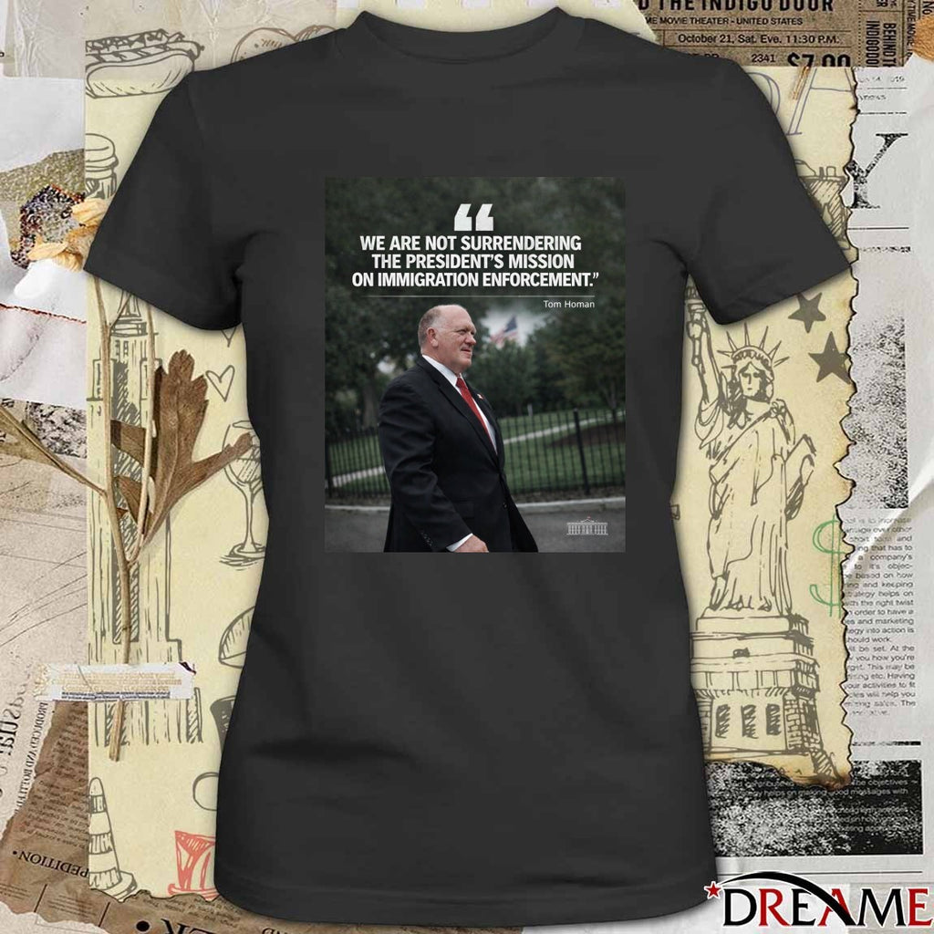 We Are Not Surrendering The President’s Mission On Immigration Enforcement Tom Homan Poster t-shirt
