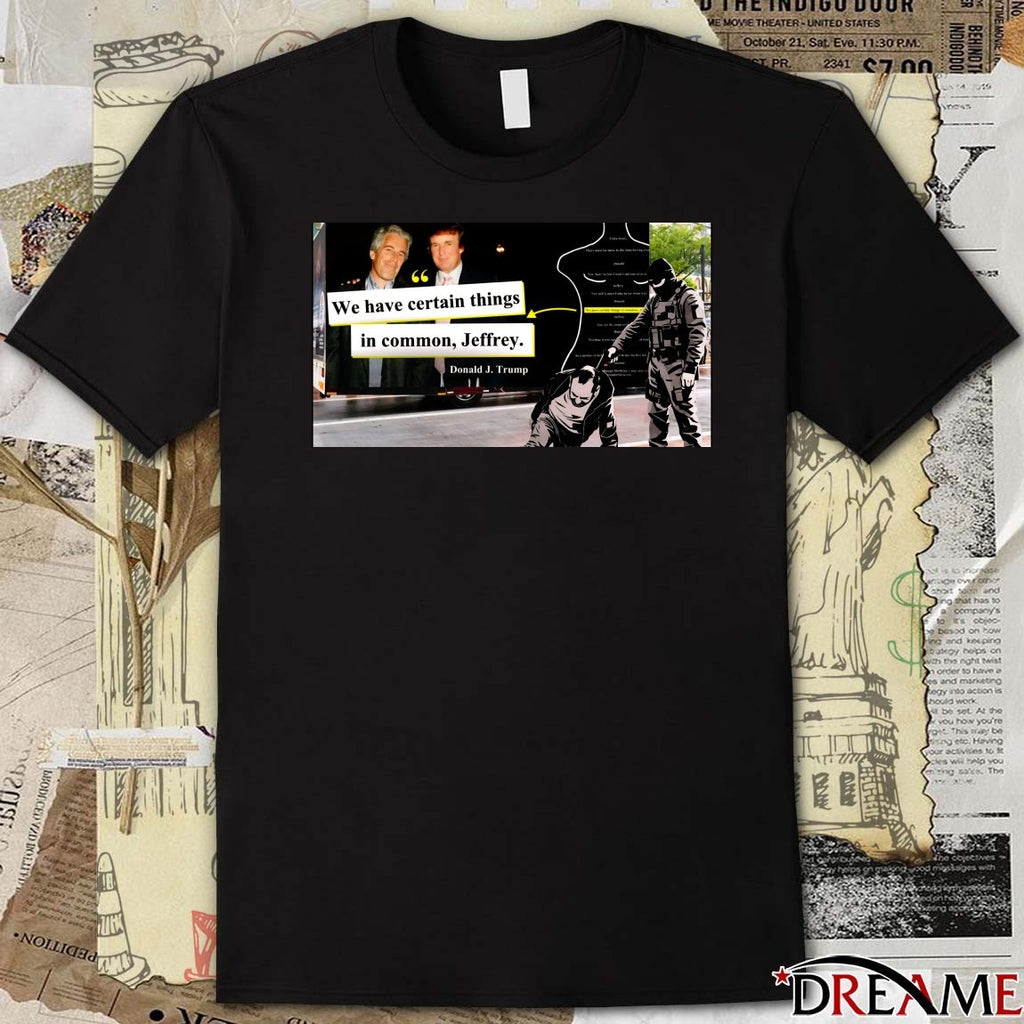 We Have Certain Things In Common Jeffrey Donald J Trump t-shirt