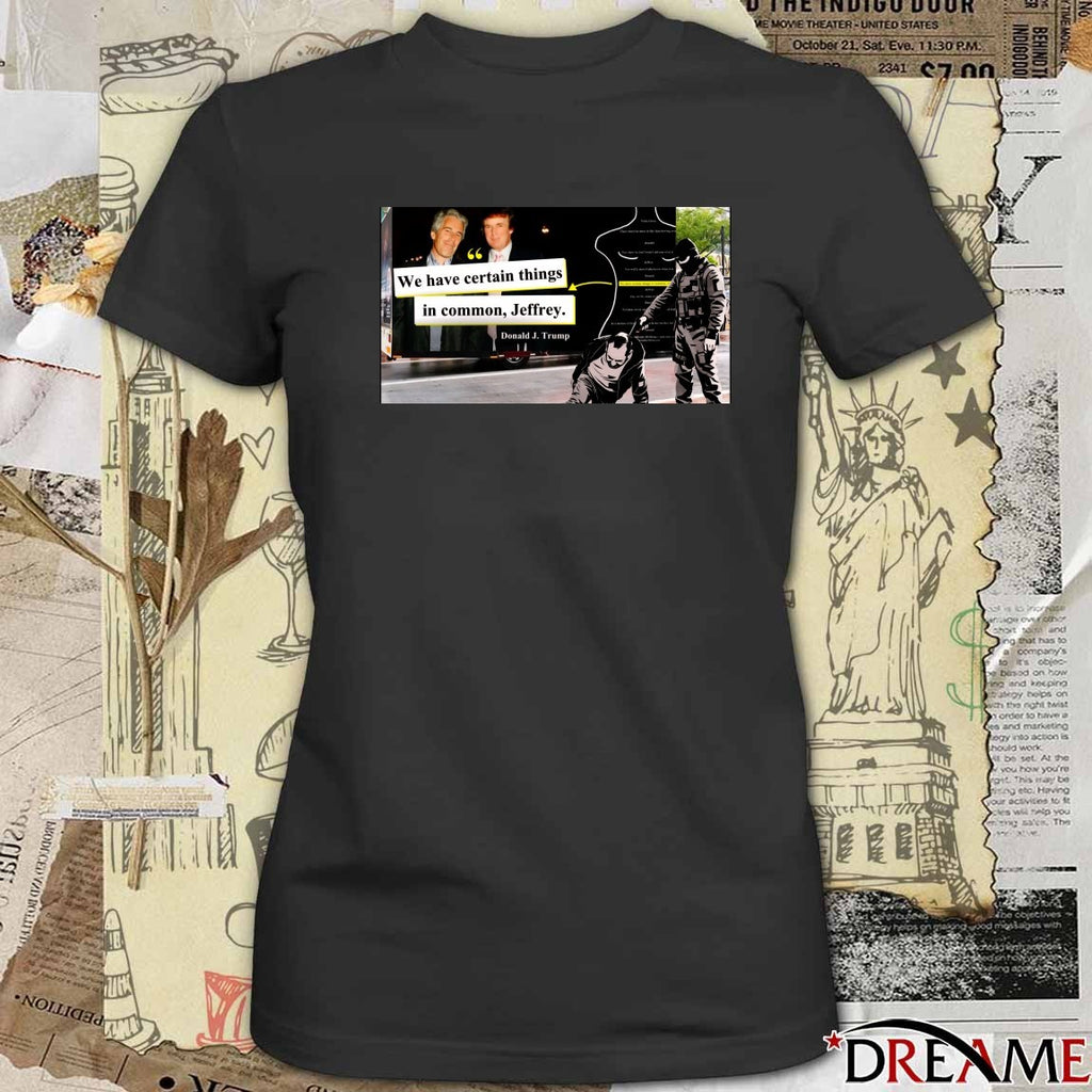 We Have Certain Things In Common Jeffrey Donald J Trump t-shirt