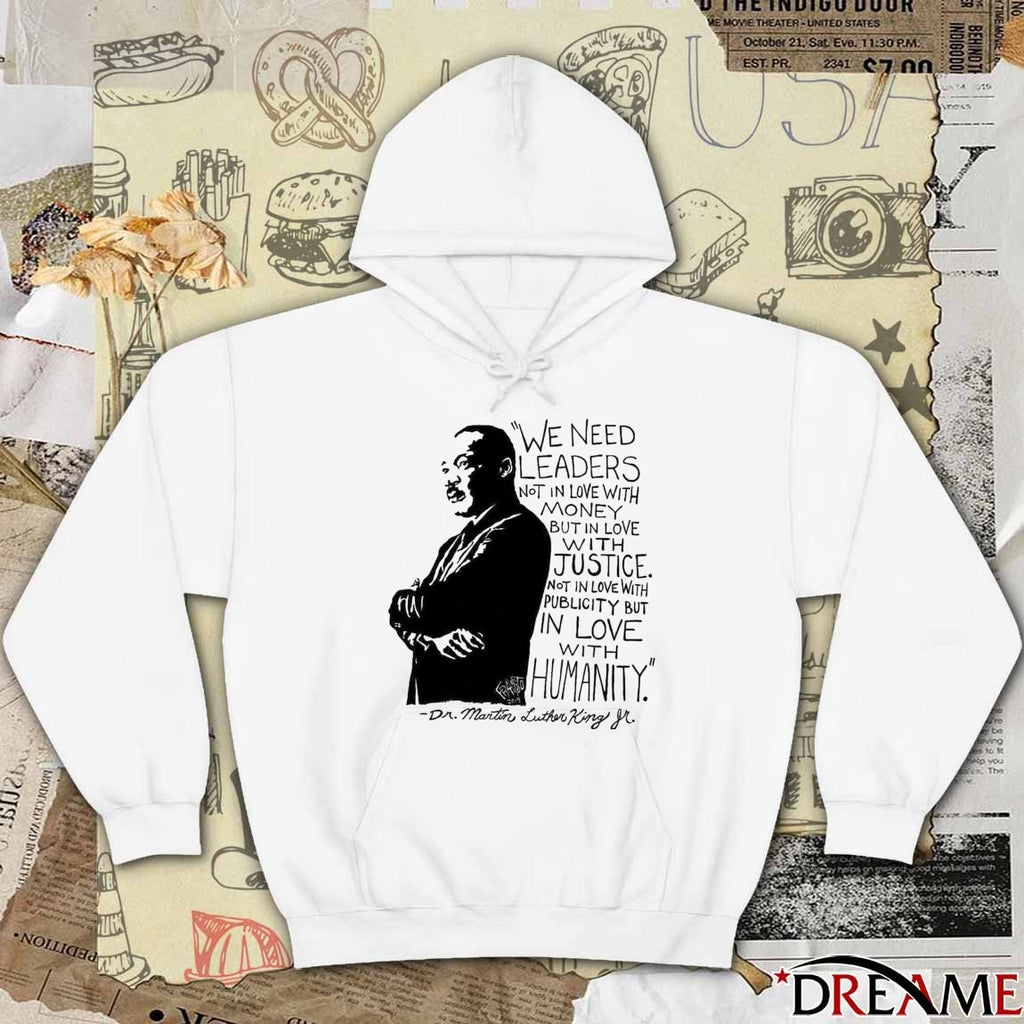 We Need Leaders Not In Love With Money But In Love With Justice Not In Love With Publicity But In Love Humanity Dr Martin Luther King Jr t-shirt