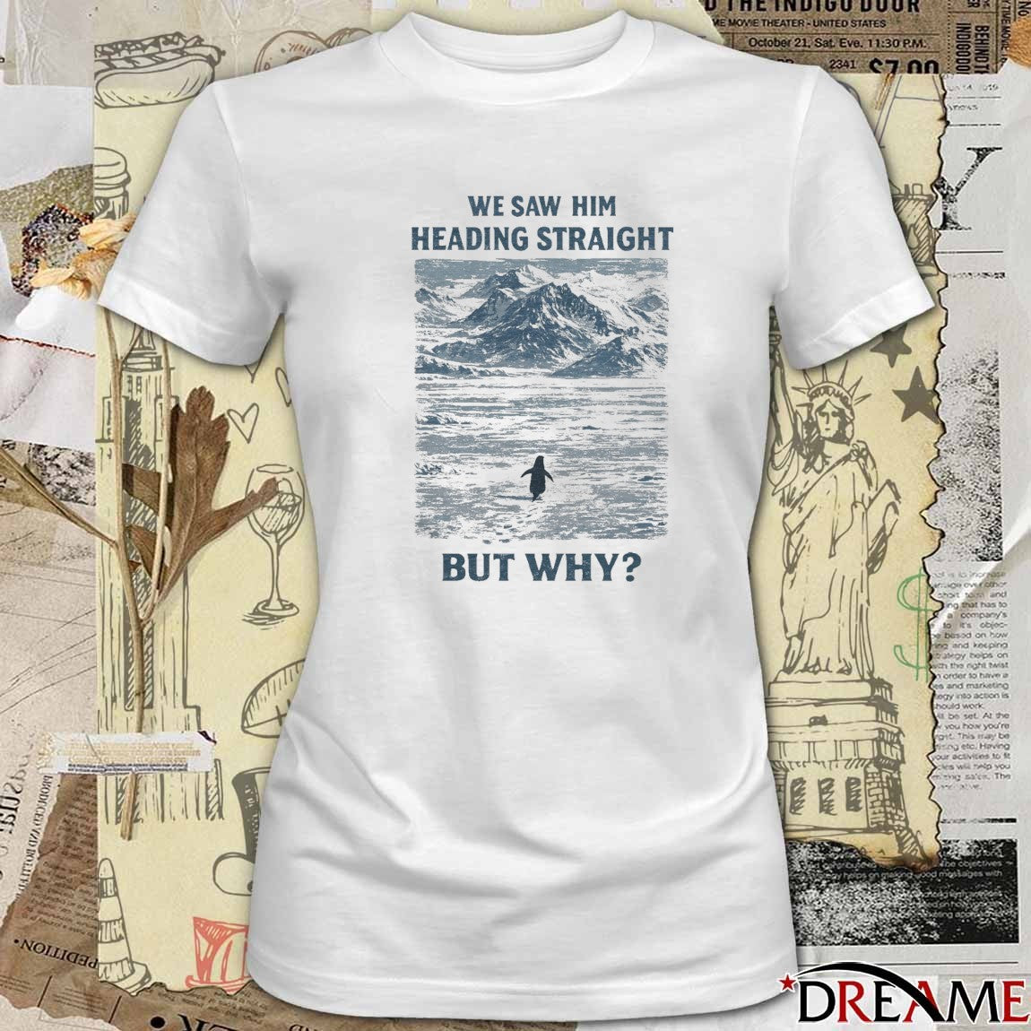 We Saw Him Heading Straight But Why Penguin Mountain t-shirt