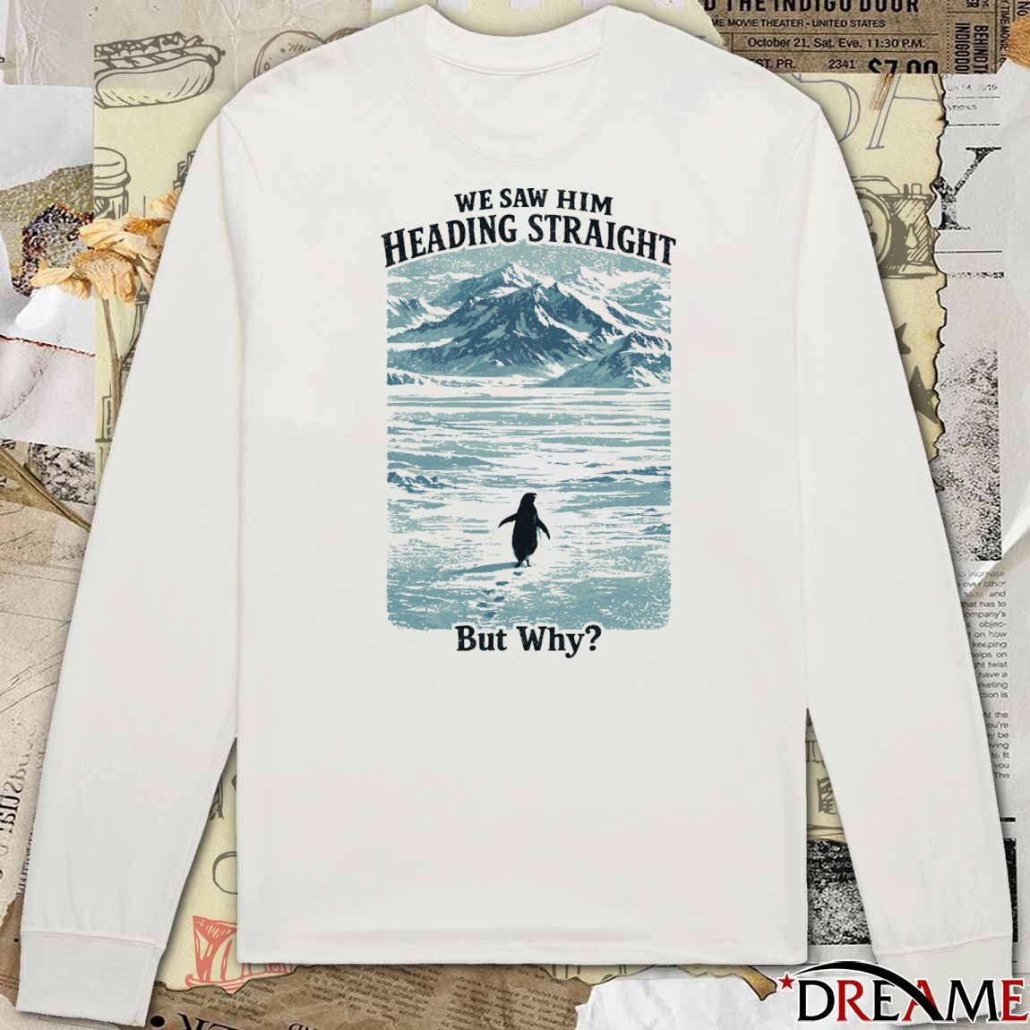 We Saw Him Heading Straight By Why Penguin t-shirt