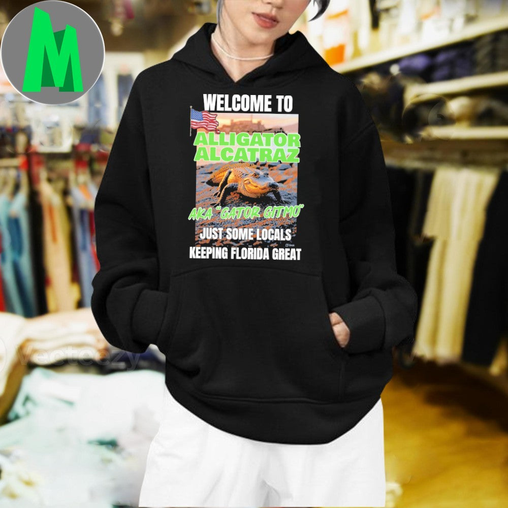 Welcome To Alligator Alcatraz Aka Gator Gitmo Just Some Locals Keeping Florida Great Shirt